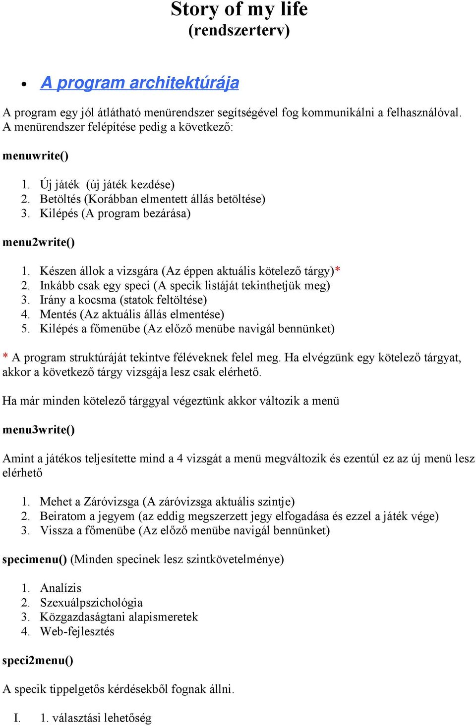 Készen állok a vizsgára (Az éppen aktuális kötelező tárgy)* 2. Inkább csak egy speci (A specik listáját tekinthetjük meg) 3. Irány a kocsma (statok feltöltése) 4.