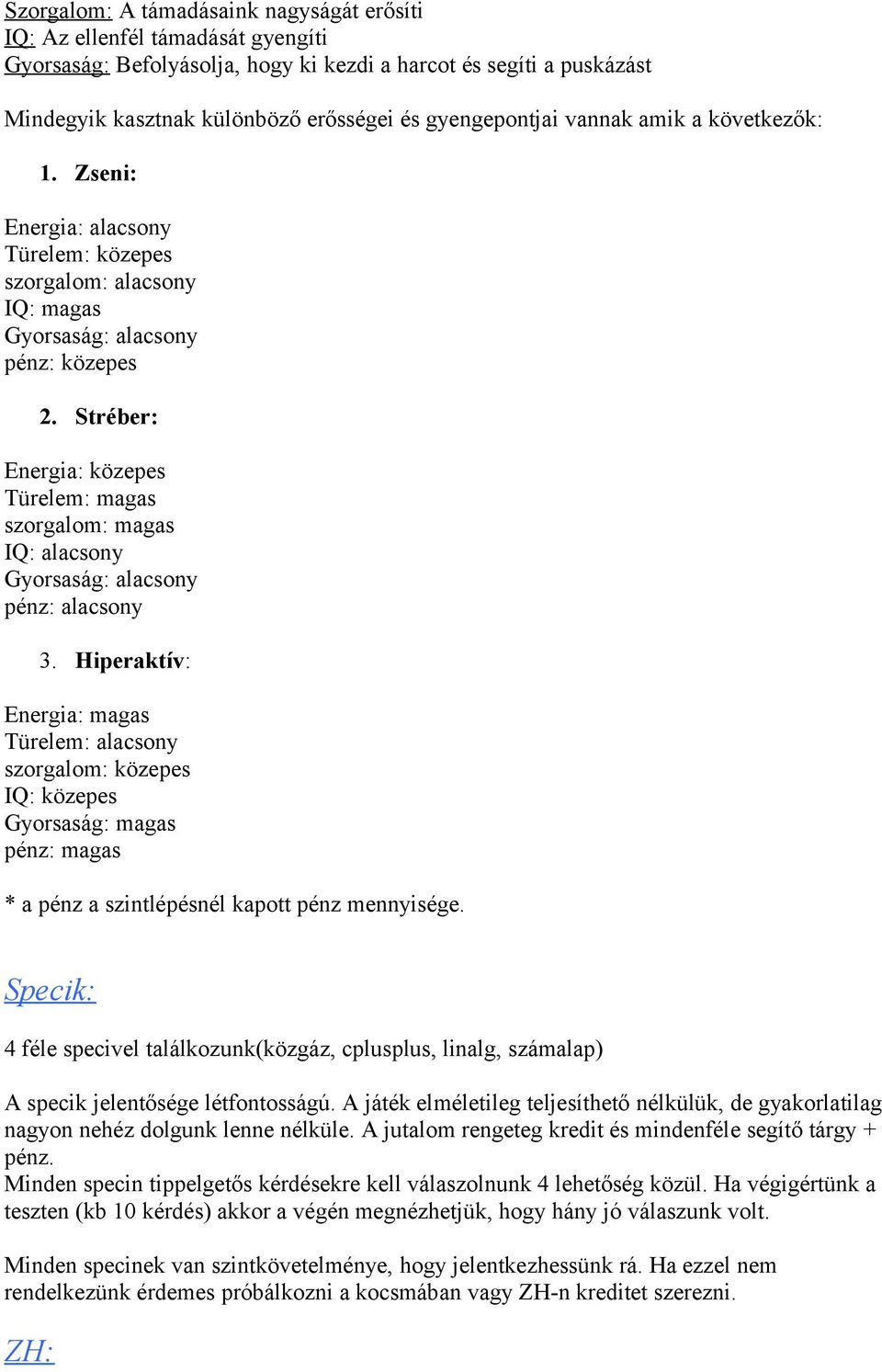 Stréber: Energia: közepes Türelem: magas szorgalom: magas IQ: alacsony Gyorsaság: alacsony pénz: alacsony 3.