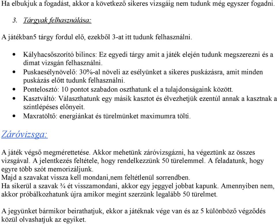 Puskaesélynövelő: 30%-al növeli az esélyünket a sikeres puskázásra, amit minden puskázás előtt tudunk felhasználni. Pontelosztó: 10 pontot szabadon oszthatunk el a tulajdonságaink között.