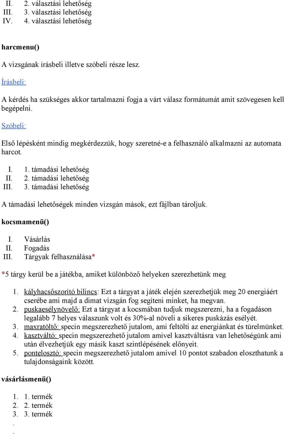 Szóbeli: Első lépésként mindig megkérdezzük, hogy szeretné-e a felhasználó alkalmazni az automata harcot. I. 1. támadási lehetőség II. 2. támadási lehetőség III. 3.