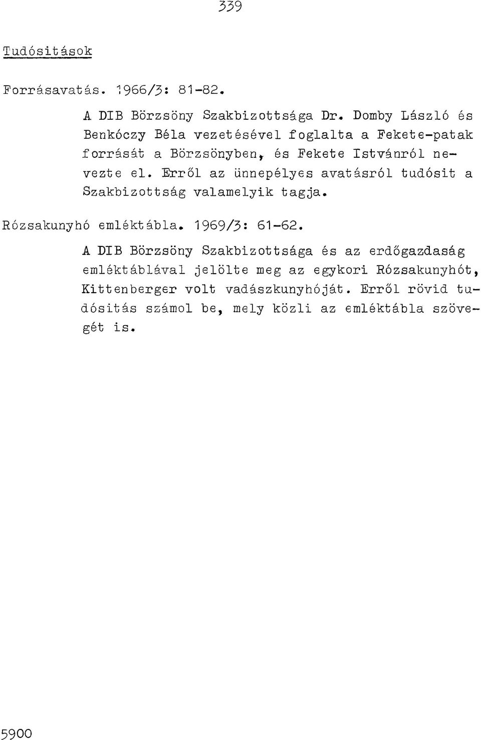 E r r ő l az ünnepélyes a v a tá s ró l tu d ó sit a Szakbizottság valam elyik ta g ja. Rózsakunyhó em léktáb la. 1969/3: 61 62.