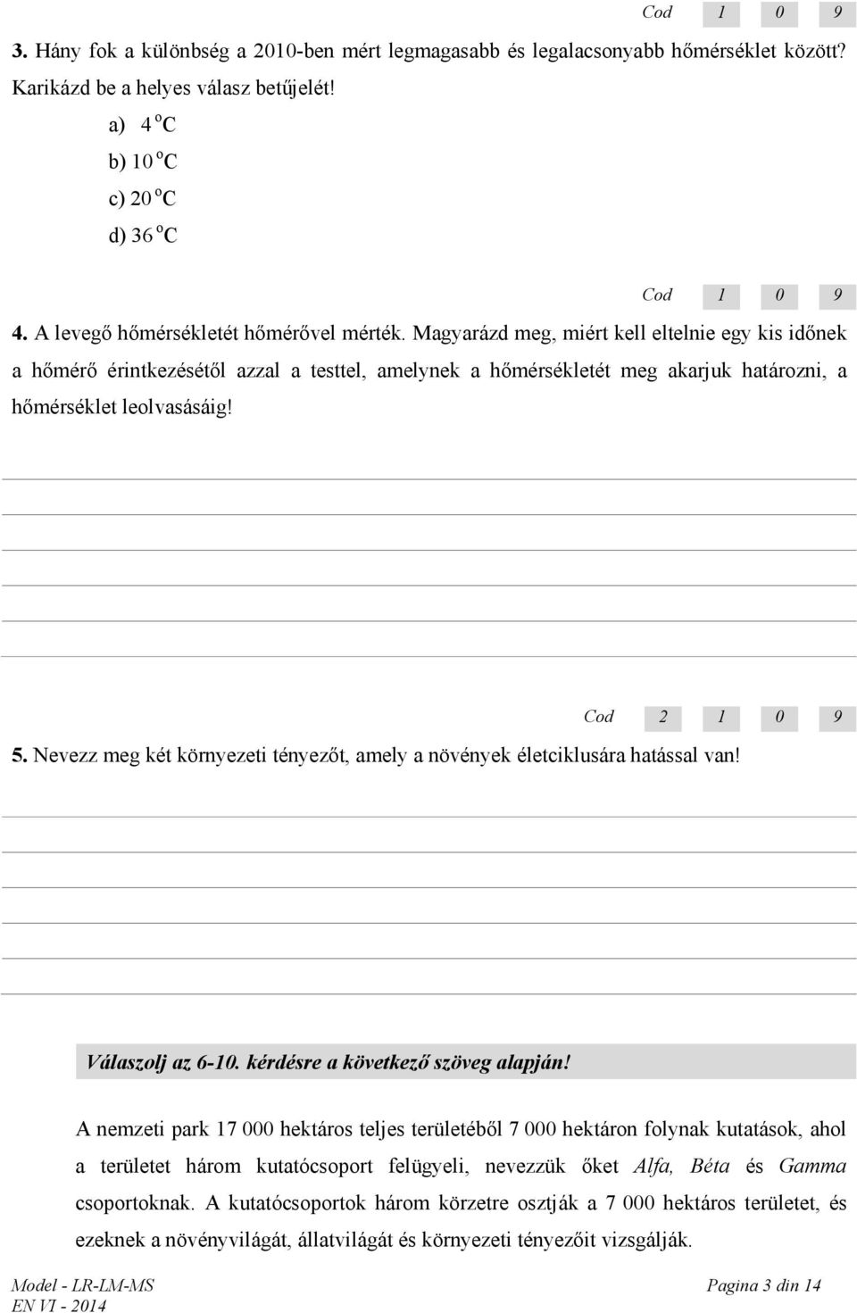 Magyarázd meg, miért kell eltelnie egy kis időnek a hőmérő érintkezésétől azzal a testtel, amelynek a hőmérsékletét meg akarjuk határozni, a hőmérséklet leolvasásáig! Cod 2 1 0 9 5.