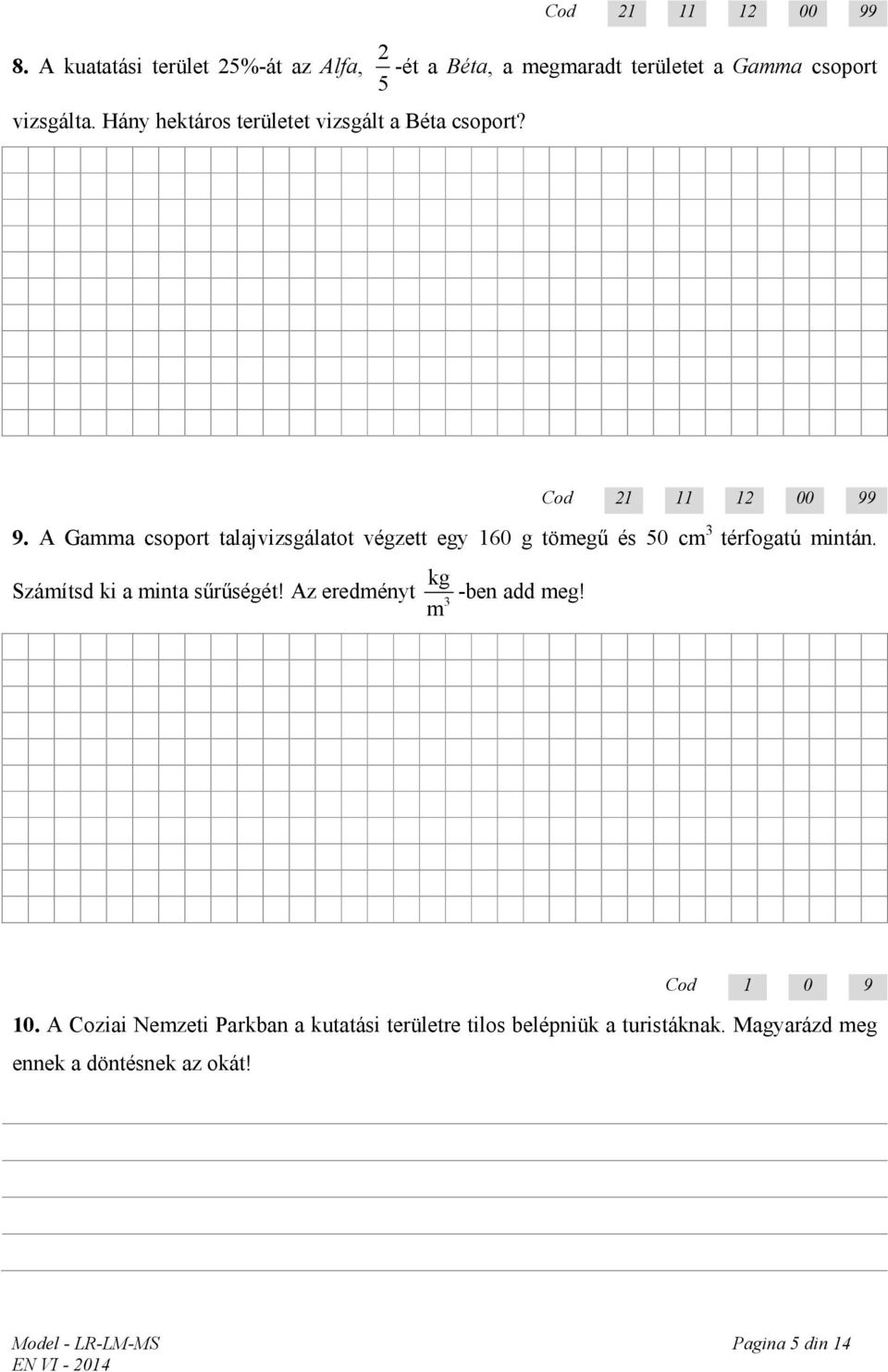 A Gamma csoport talajvizsgálatot végzett egy 160 g tömegű és 50 cm 3 térfogatú mintán. kg Számítsd ki a minta sűrűségét!