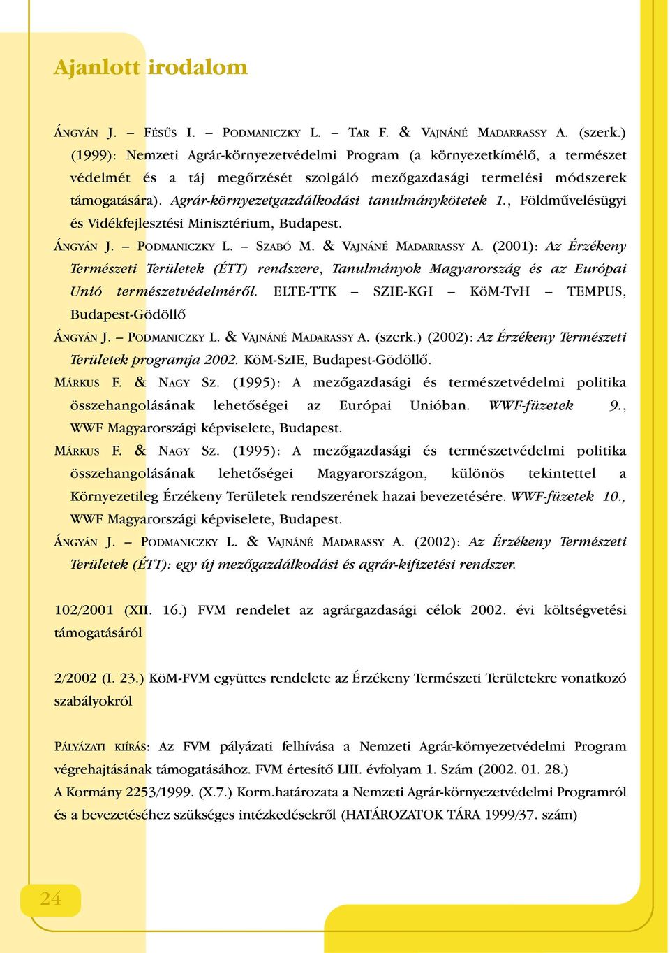 Agrár-környezetgazdálkodási tanulmánykötetek 1., Földmûvelésügyi és Vidékfejlesztési Minisztérium, Budapest. ÁNGYÁN J. PODMANICZKY L. SZABÓ M. & VAJNÁNÉ MADARRASSY A.