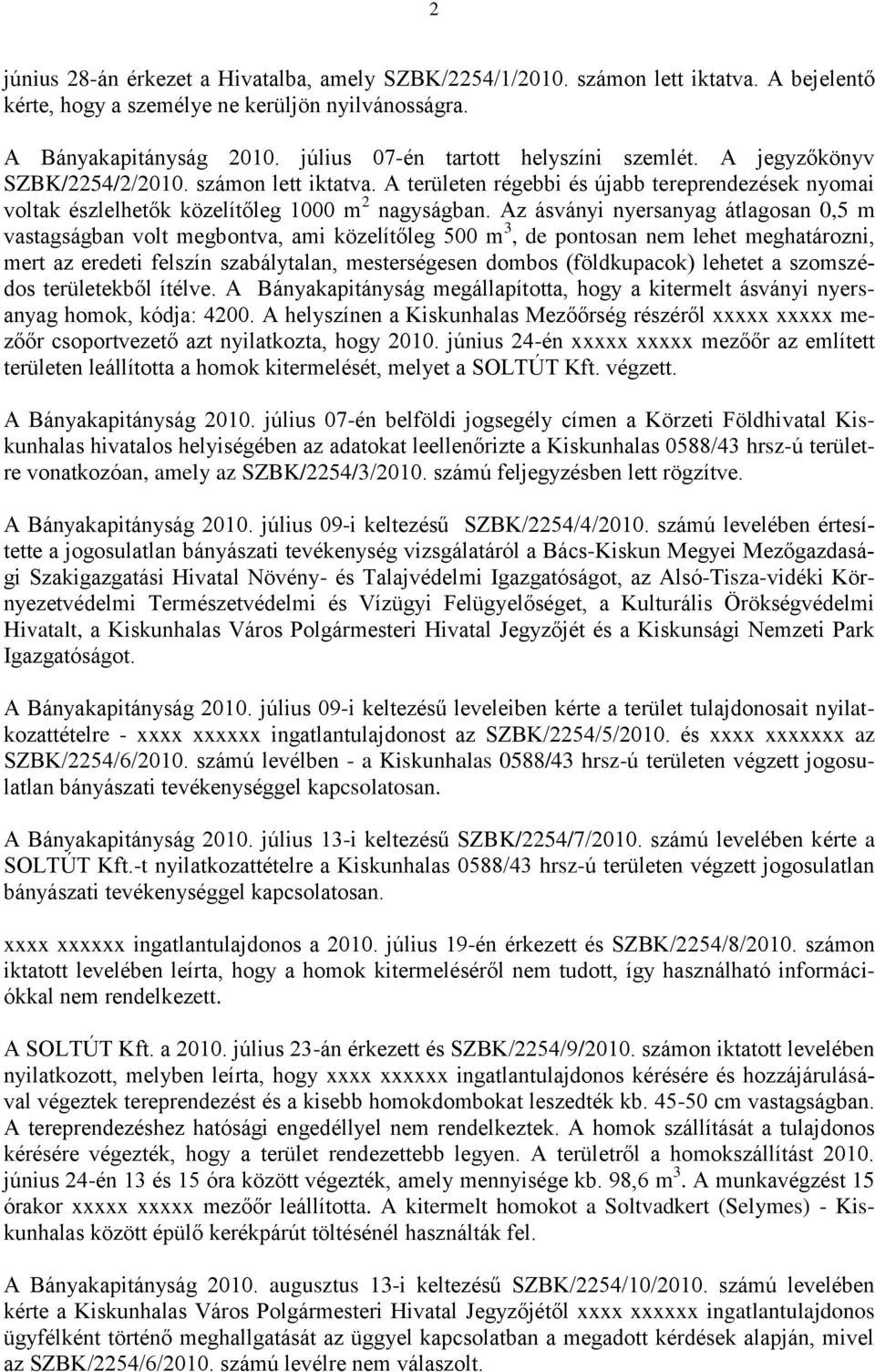 Az ásványi nyersanyag átlagosan 0,5 m vastagságban volt megbontva, ami közelítőleg 500 m 3, de pontosan nem lehet meghatározni, mert az eredeti felszín szabálytalan, mesterségesen dombos