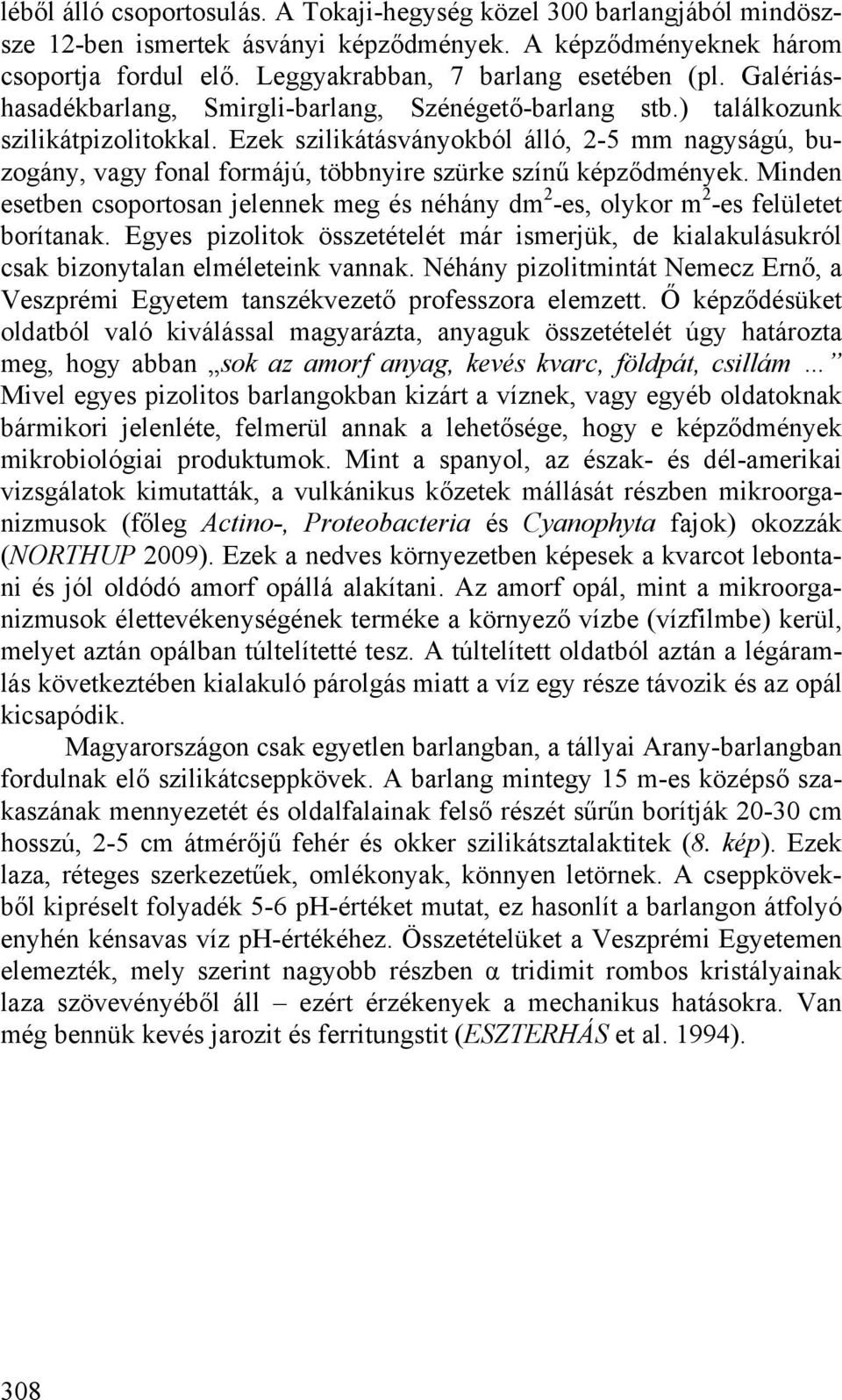 Ezek szilikátásványokból álló, 2-5 mm nagyságú, buzogány, vagy fonal formájú, többnyire szürke színű képződmények.