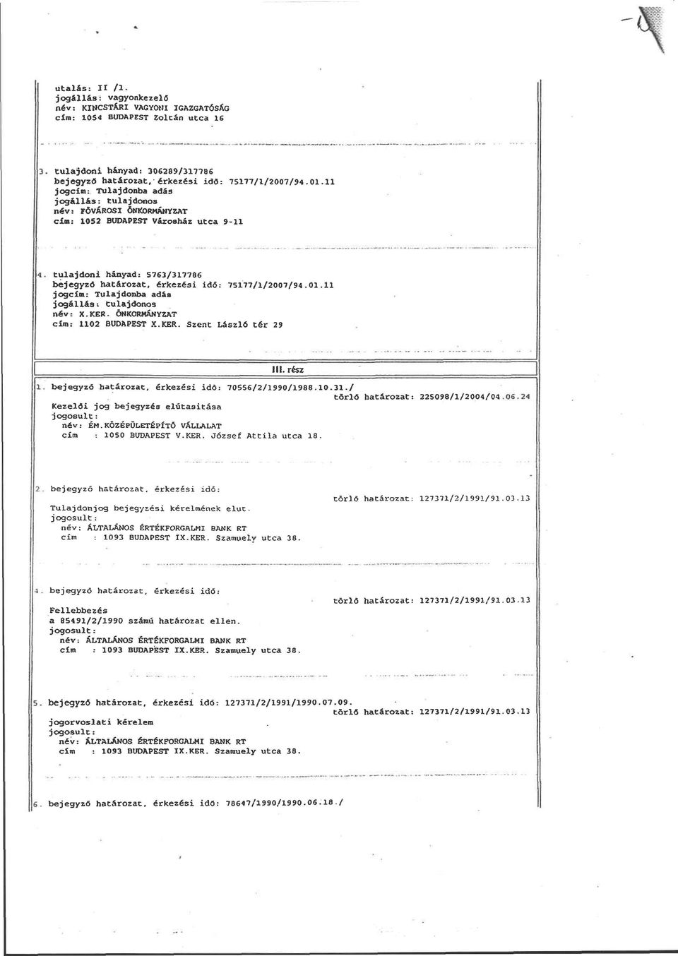 11 jogcím: Tulajdonba adás jogállás: tulajdonos név: X.KCR. ÖNKORMÁNYZAT cím: 1102 BUDAPEST X.KER. Szent László tér 29 III. rész 1. bejegyző határozat, érkezési idő: 70556/2/1990/1988.10.31.