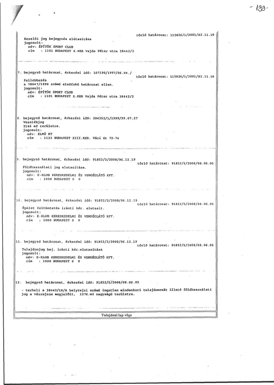 KER Vajda Péter utca 38442/2 törlő határozat: 115826/1/2001/82.11.10 8. bejegyző határozat, érkezési idő: 204352/1/1999/99.07.27 Vezetékjog 2146 m2 területre, név: ELMŰ RT cím : 1132 BUDAPEST XIII.