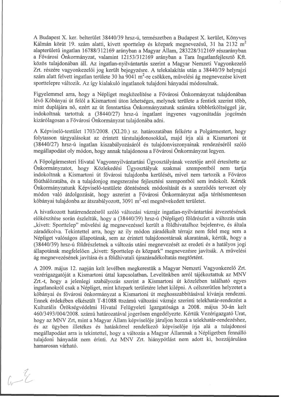 12153/312169 arányban a Tara Ingatlanfejlesztő Kft. közös tulajdonában áll. Az ingatlan-nyilvántartás szerint a Magyar Nemzeti Vagyonkezelő Zrt. részére vagyonkezelői jog került bejegyzésre.