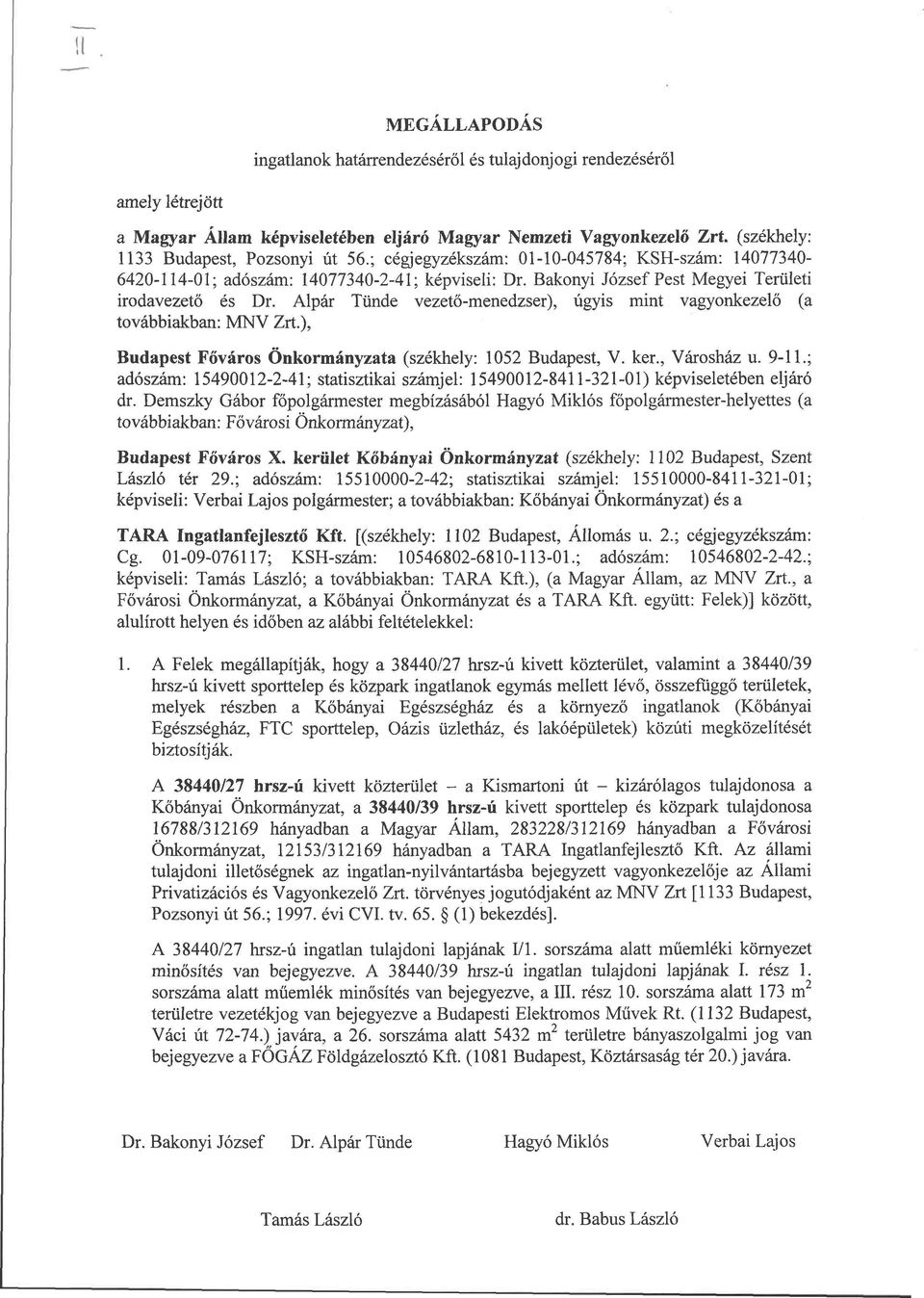 Alpár Tünde vezető-menedzser), úgyis mint vagyonkezelő (a továbbiakban: MNV Zrt.), Budapest Főváros Önkormányzata (székhely: 1052 Budapest, V. ker., Városház u. 9-11.