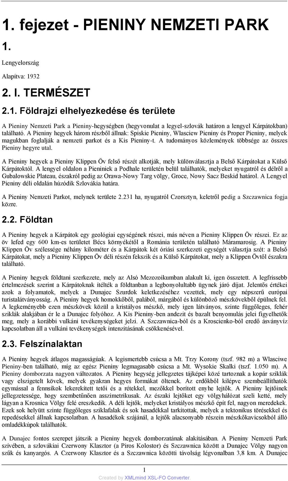 A tudományos közlemények többsége az összes Pieniny hegyre utal. A Pieniny hegyek a Pieniny Klippen Öv felső részét alkotják, mely különválasztja a Belső Kárpátokat a Külső Kárpátoktól.