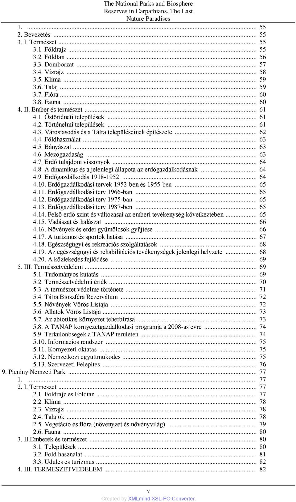 .. 62 4.4. Földhasználat... 63 4.5. Bányászat... 63 4.6. Mezőgazdaság... 63 4.7. Erdő tulajdoni viszonyok... 64 4.8. A dinamikus és a jelenlegi állapota az erdőgazdálkodásnak... 64 4.9.