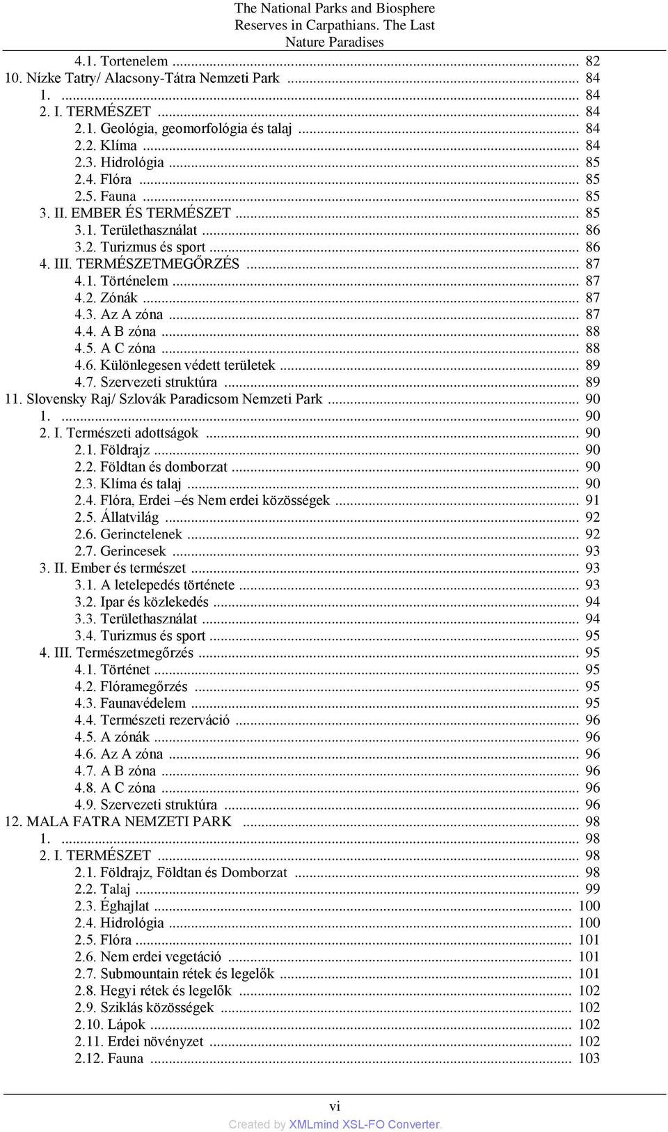 1. Történelem... 87 4.2. Zónák... 87 4.3. Az A zóna... 87 4.4. A B zóna... 88 4.5. A C zóna... 88 4.6. Különlegesen védett területek... 89 4.7. Szervezeti struktúra... 89 11.