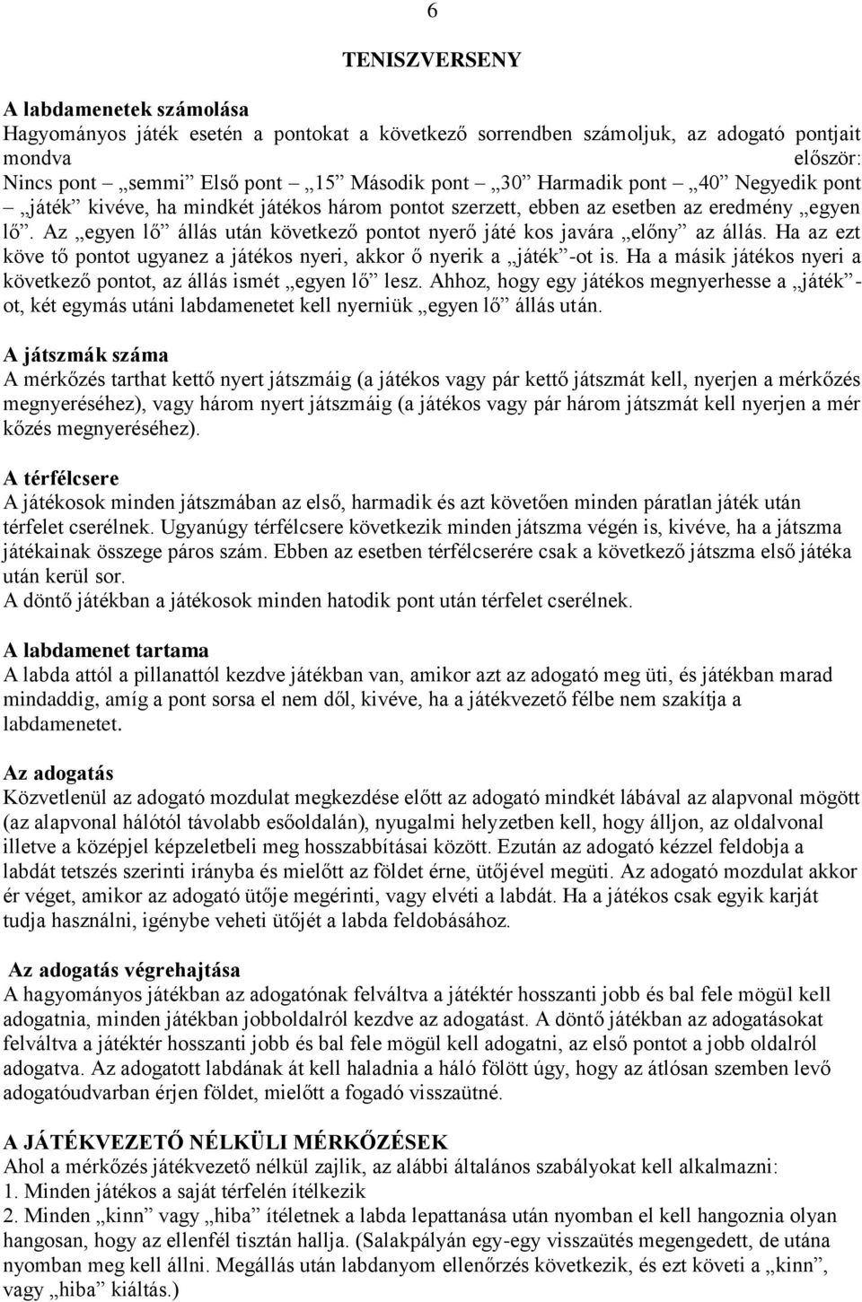 Az egyen lő állás után következő pontot nyerő játé kos javára előny az állás. Ha az ezt köve tő pontot ugyanez a játékos nyeri, akkor ő nyerik a játék -ot is.