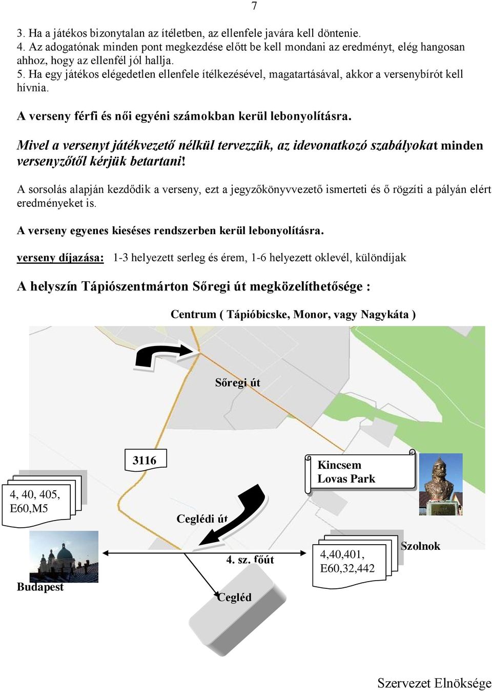 Ha egy játékos elégedetlen ellenfele ítélkezésével, magatartásával, akkor a versenybírót kell hívnia. A verseny férfi és női egyéni számokban kerül lebonyolításra.