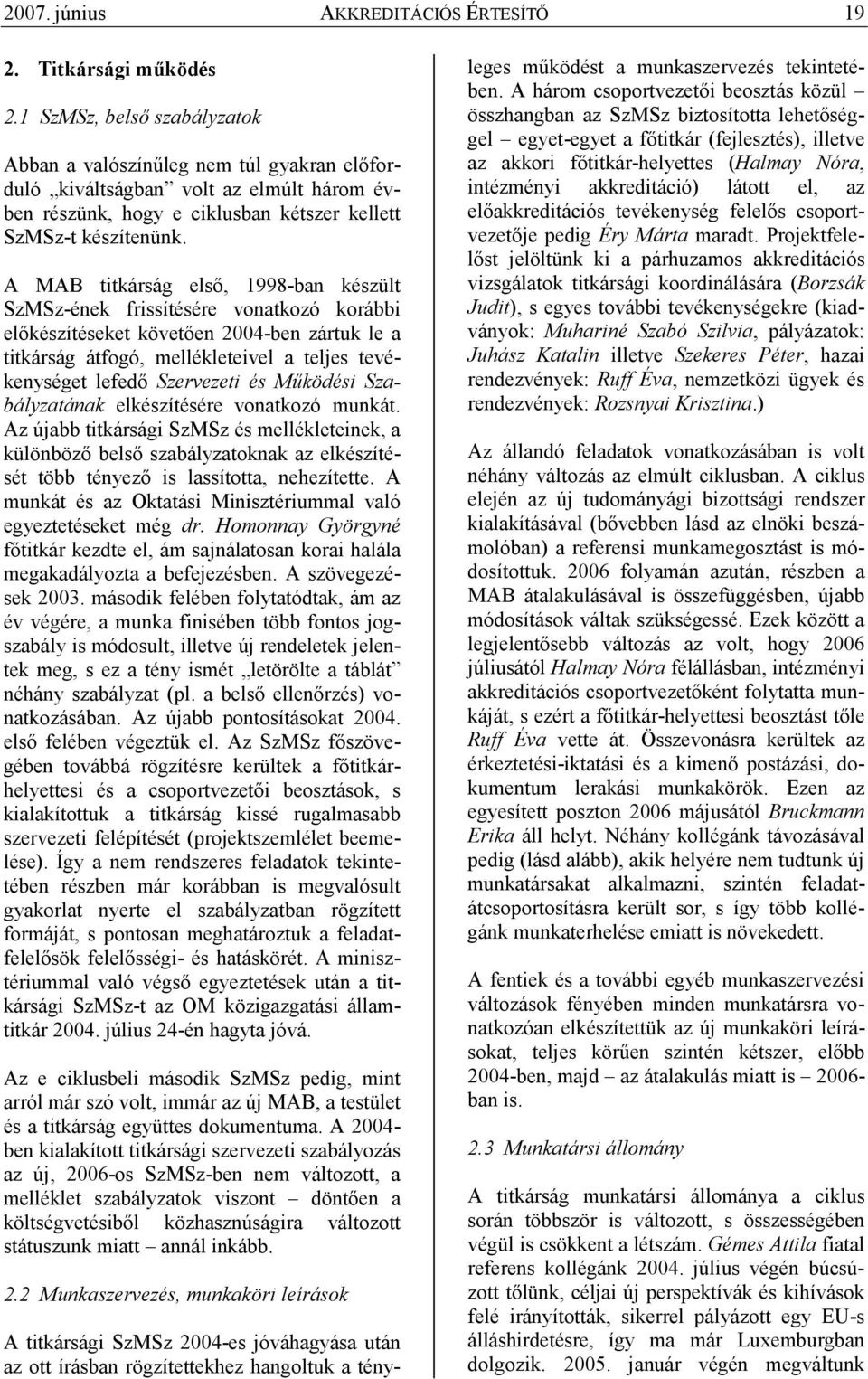 A MAB titkárság elsı, 1998-ban készült SzMSz-ének frissítésére vonatkozó korábbi elıkészítéseket követıen 2004-ben zártuk le a titkárság átfogó, mellékleteivel a teljes tevékenységet lefedı