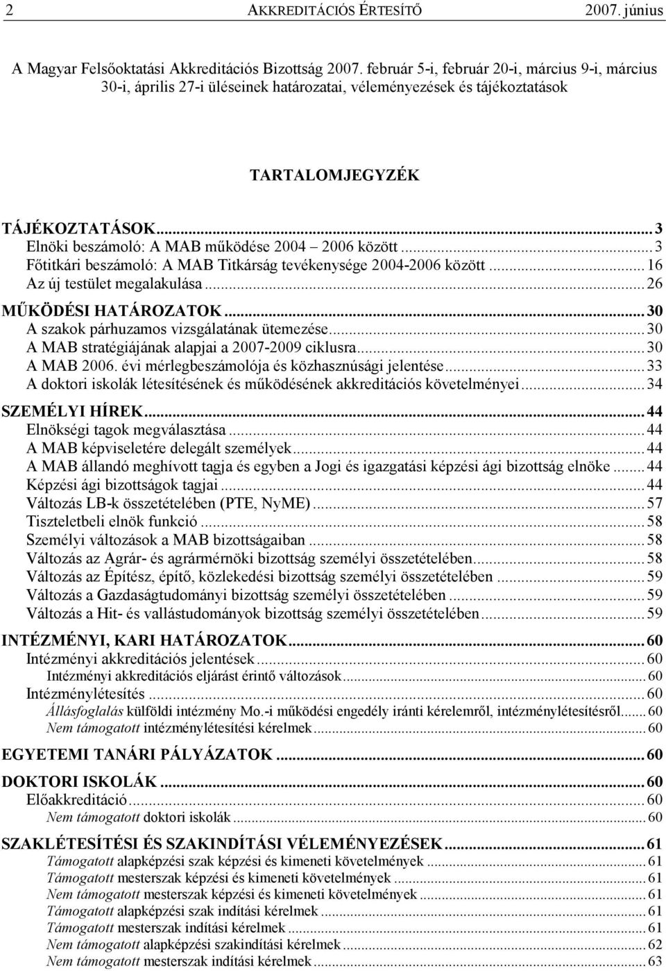 ..3 Elnöki beszámoló: A MAB mőködése 2004 2006 között...3 Fıtitkári beszámoló: A MAB Titkárság tevékenysége 2004-2006 között...16 Az új testület megalakulása...26 MŐKÖDÉSI HATÁROZATOK.