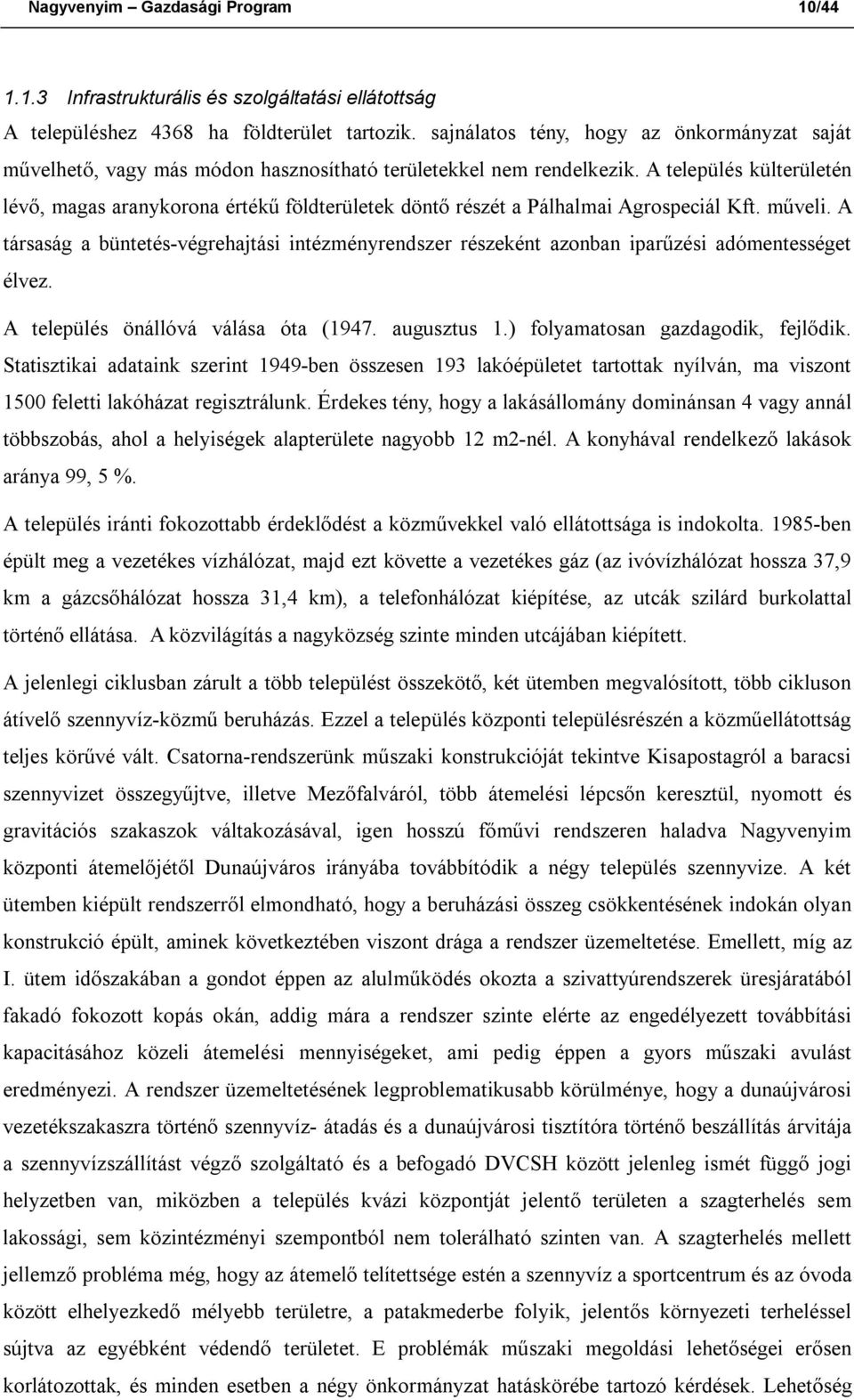 A település külterületén lévő, magas aranykorona értékű földterületek döntő részét a Pálhalmai Agrospeciál Kft. műveli.