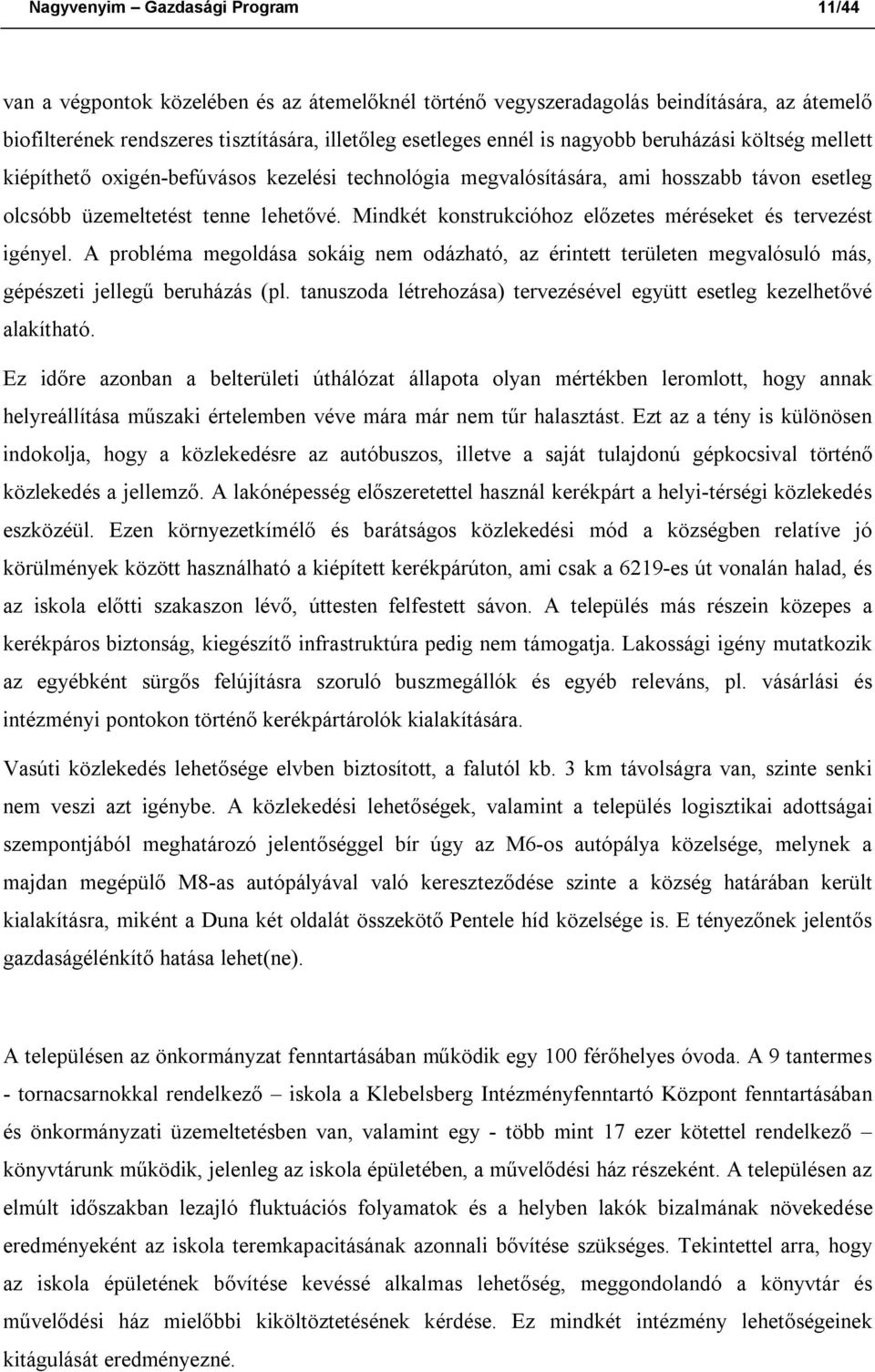 Mindkét konstrukcióhoz előzetes méréseket és tervezést igényel. A probléma megoldása sokáig nem odázható, az érintett területen megvalósuló más, gépészeti jellegű beruházás (pl.