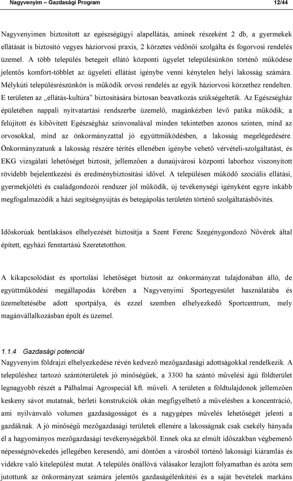 A több település betegeit ellátó központi ügyelet településünkön történő működése jelentős komfort-többlet az ügyeleti ellátást igénybe venni kénytelen helyi lakosság számára.