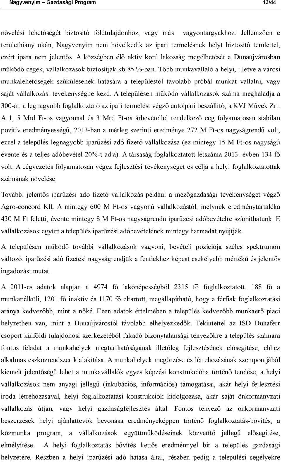 A községben élő aktív korú lakosság megélhetését a Dunaújvárosban működő cégek, vállalkozások biztosítják kb 85 %-ban.