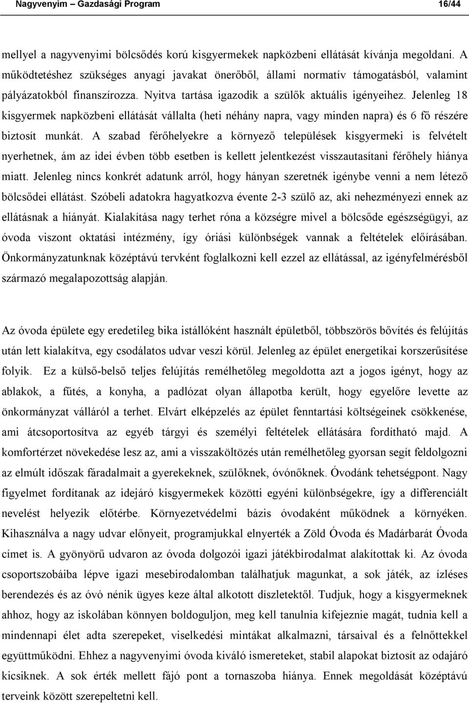 Jelenleg 18 kisgyermek napközbeni ellátását vállalta (heti néhány napra, vagy minden napra) és 6 fő részére biztosít munkát.