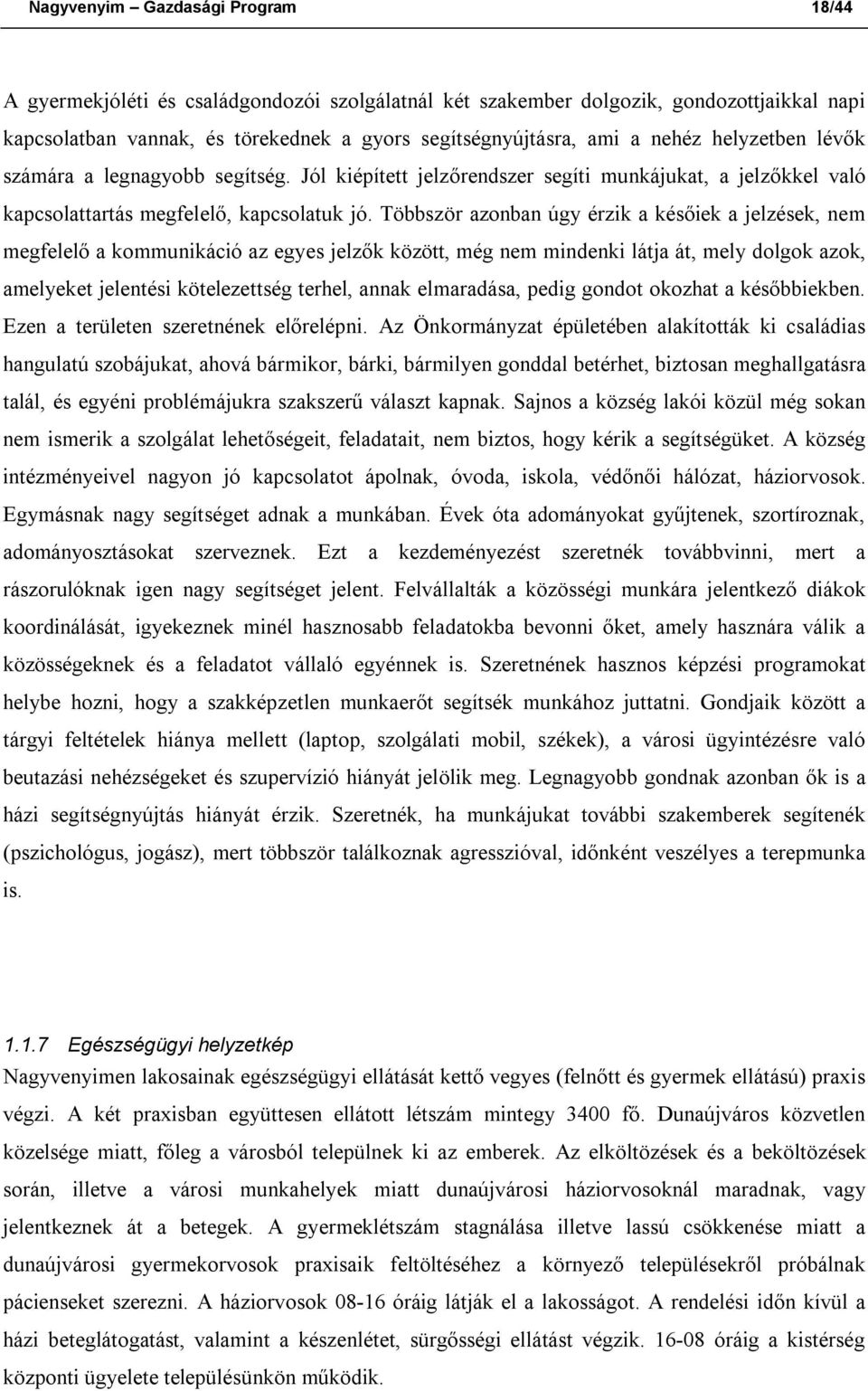 Többször azonban úgy érzik a későiek a jelzések, nem megfelelő a kommunikáció az egyes jelzők között, még nem mindenki látja át, mely dolgok azok, amelyeket jelentési kötelezettség terhel, annak