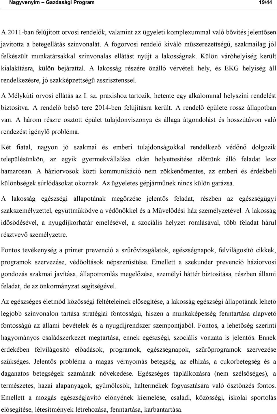 A lakosság részére önálló vérvételi hely, és EKG helyiség áll rendelkezésre, jó szakképzettségű asszisztenssel. A Mélykúti orvosi ellátás az I. sz. praxishoz tartozik, hetente egy alkalommal helyszíni rendelést biztosítva.