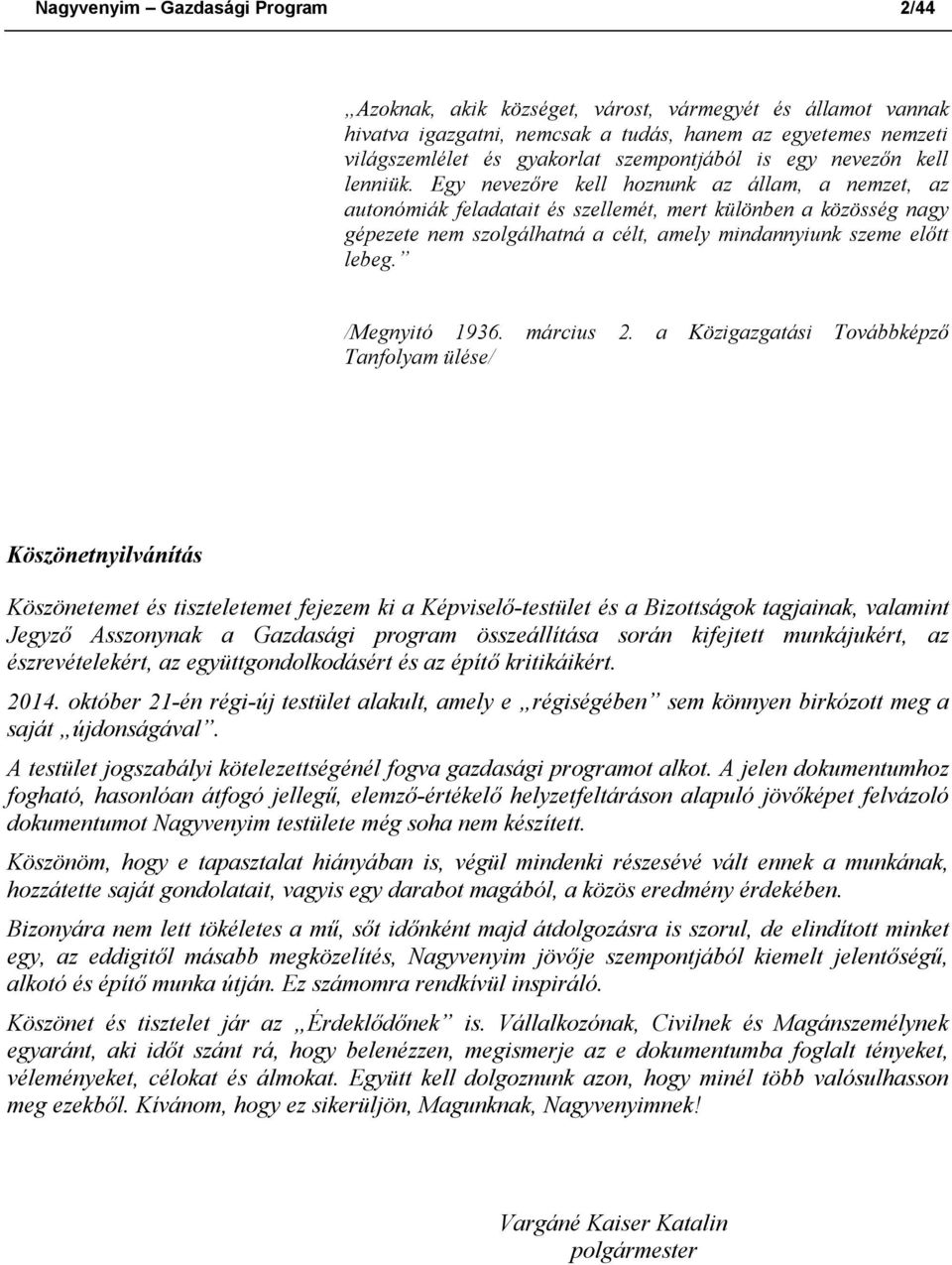 Egy nevezőre kell hoznunk az állam, a nemzet, az autonómiák feladatait és szellemét, mert különben a közösség nagy gépezete nem szolgálhatná a célt, amely mindannyiunk szeme előtt lebeg.