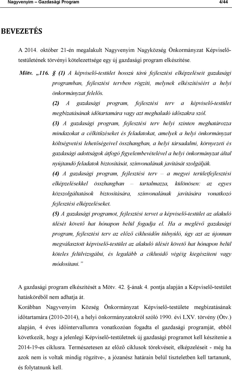 (2) A gazdasági program, fejlesztési terv a képviselő-testület megbízatásának időtartamára vagy azt meghaladó időszakra szól.