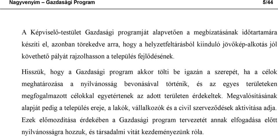 Hisszük, hogy a Gazdasági program akkor tölti be igazán a szerepét, ha a célok meghatározása a nyilvánosság bevonásával történik, és az egyes területeken megfogalmazott célokkal