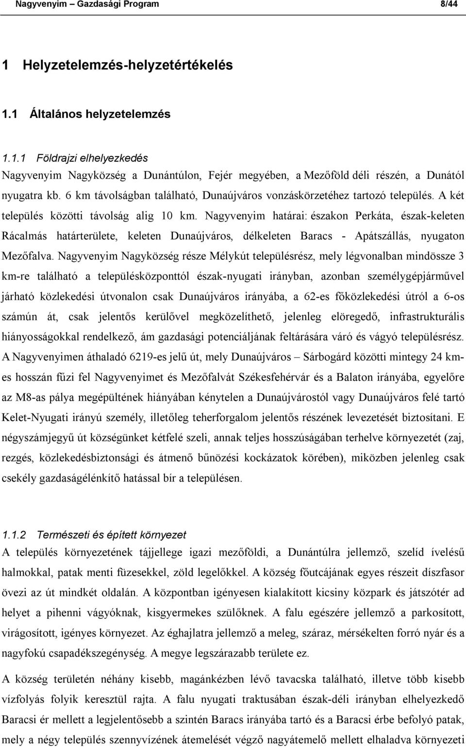 Nagyvenyim határai: északon Perkáta, észak-keleten Rácalmás határterülete, keleten Dunaújváros, délkeleten Baracs - Apátszállás, nyugaton Mezőfalva.