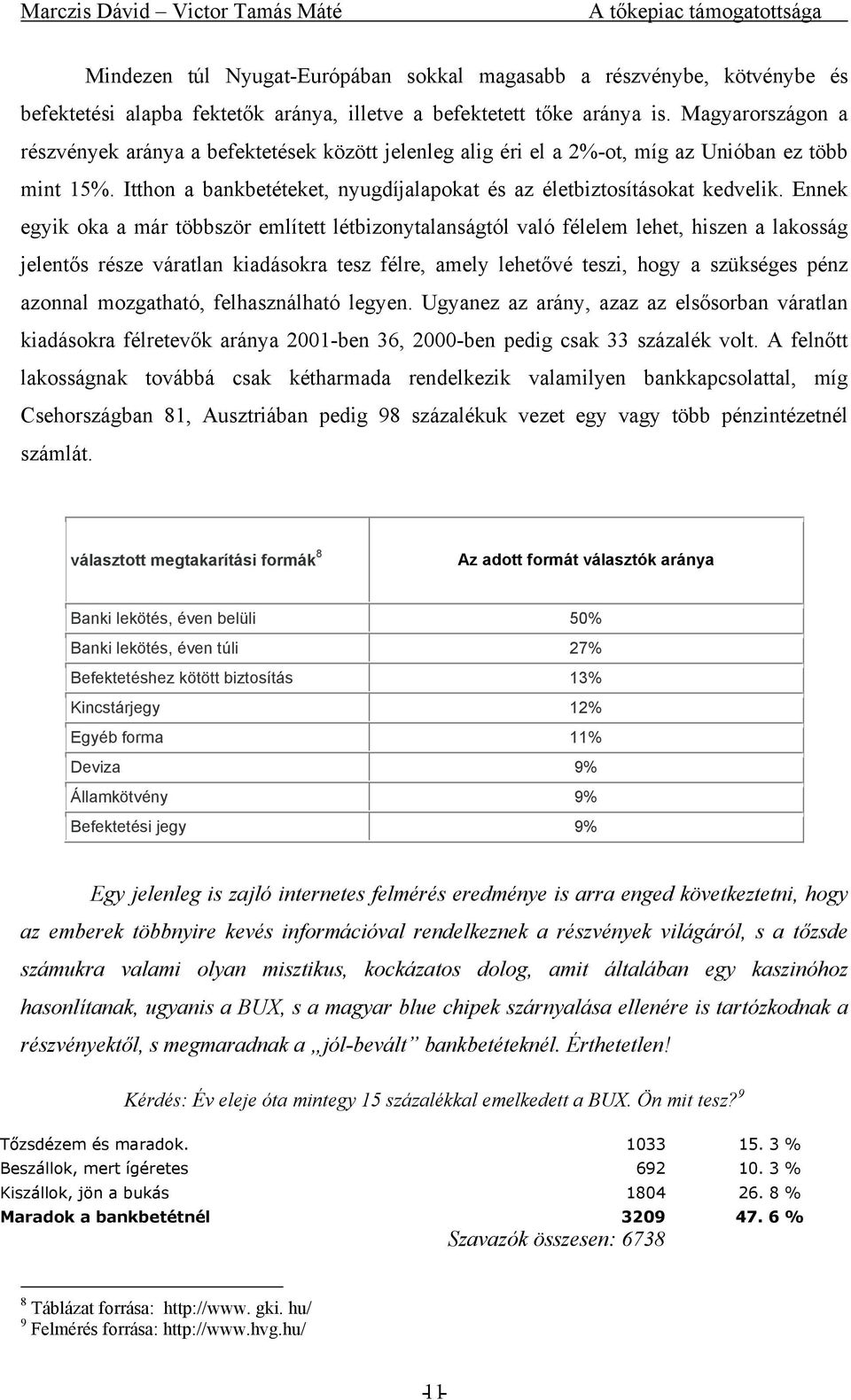 Ennek egyik oka a már többször említett létbizonytalanságtól való félelem lehet, hiszen a lakosság jelentős része váratlan kiadásokra tesz félre, amely lehetővé teszi, hogy a szükséges pénz azonnal