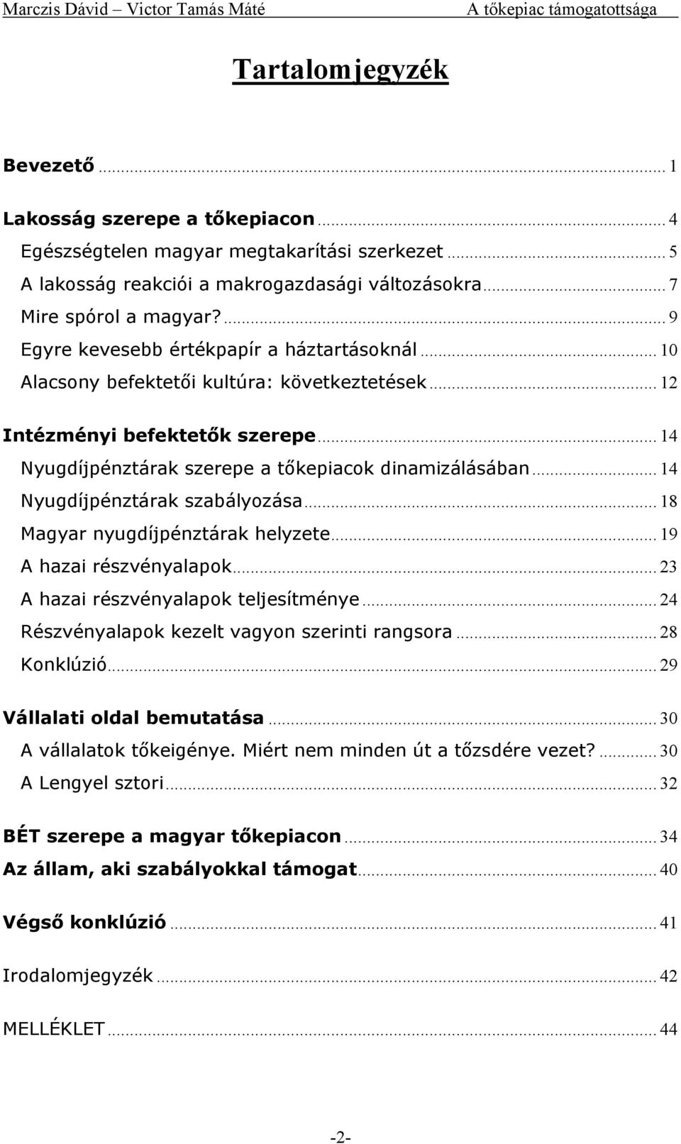 .. 14 Nyugdíjpénztárak szabályozása... 18 Magyar nyugdíjpénztárak helyzete... 19 A hazai részvényalapok... 23 A hazai részvényalapok teljesítménye... 24 Részvényalapok kezelt vagyon szerinti rangsora.