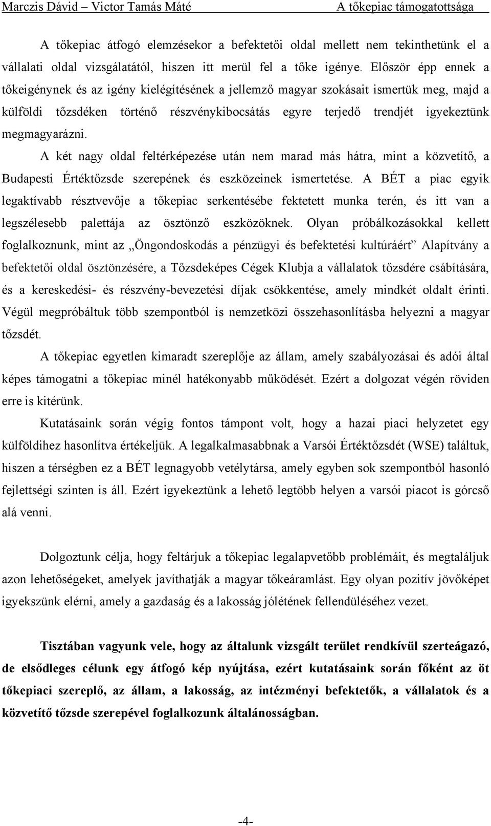 megmagyarázni. A két nagy oldal feltérképezése után nem marad más hátra, mint a közvetítő, a Budapesti Értéktőzsde szerepének és eszközeinek ismertetése.