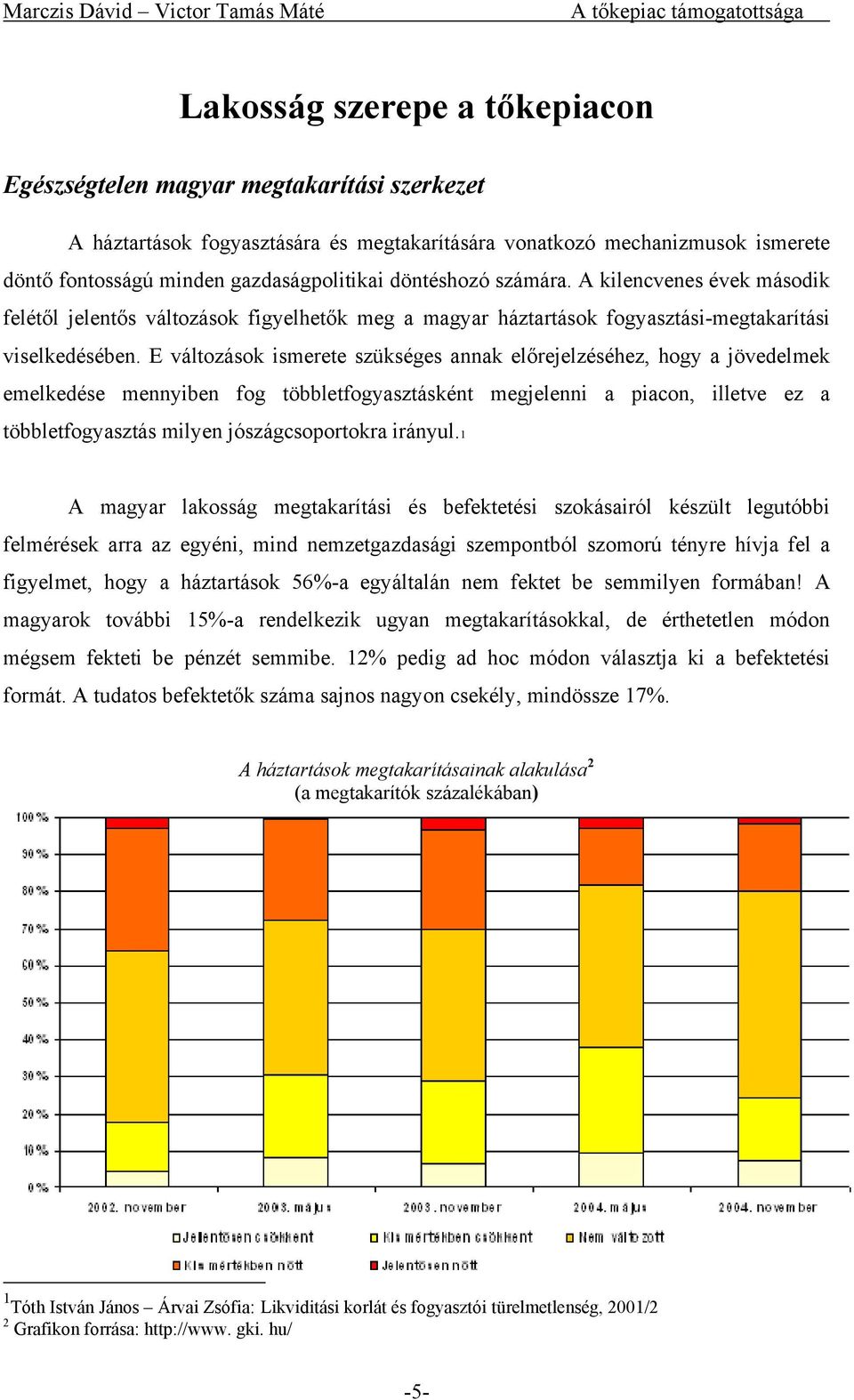 E változások ismerete szükséges annak előrejelzéséhez, hogy a jövedelmek emelkedése mennyiben fog többletfogyasztásként megjelenni a piacon, illetve ez a többletfogyasztás milyen jószágcsoportokra