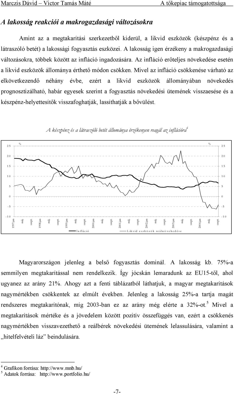 Mivel az infláció csökkenése várható az elkövetkezendő néhány évbe, ezért a likvid eszközök állományában növekedés prognosztizálható, habár egyesek szerint a fogyasztás növekedési ütemének