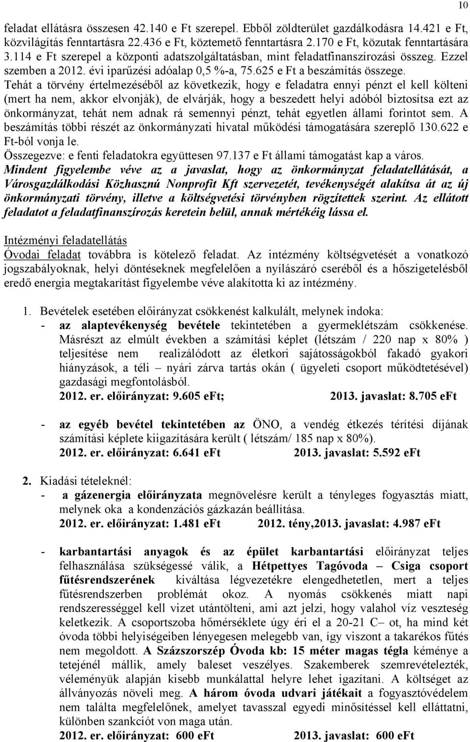 Tehát a törvény értelmezéséből az következik, hogy e feladatra ennyi pénzt el kell költeni (mert ha nem, akkor elvonják), de elvárják, hogy a beszedett helyi adóból biztosítsa ezt az önkormányzat,