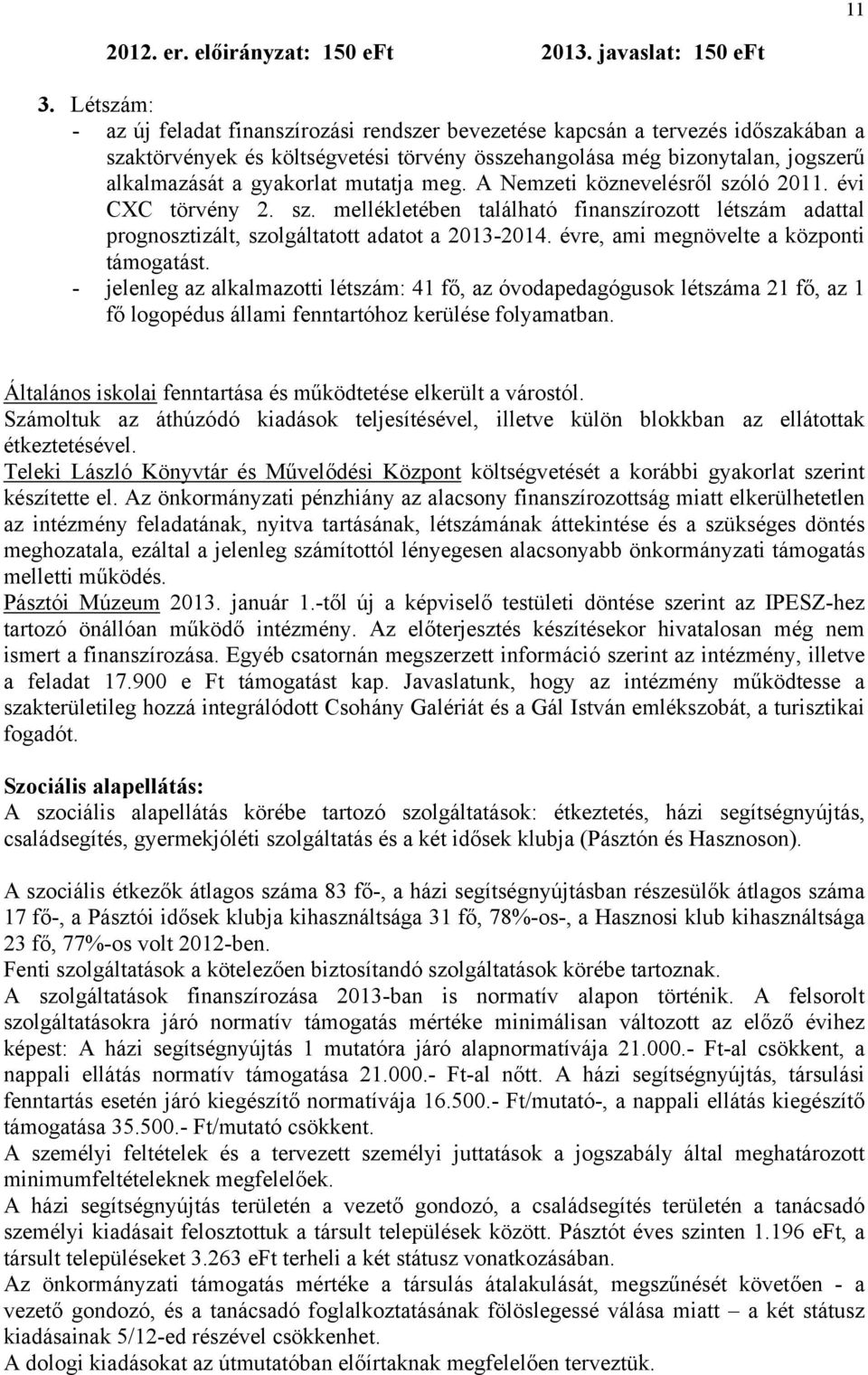 mutatja meg. A Nemzeti köznevelésről szóló 2011. évi CXC törvény 2. sz. mellékletében található finanszírozott létszám adattal prognosztizált, szolgáltatott adatot a 2013-2014.