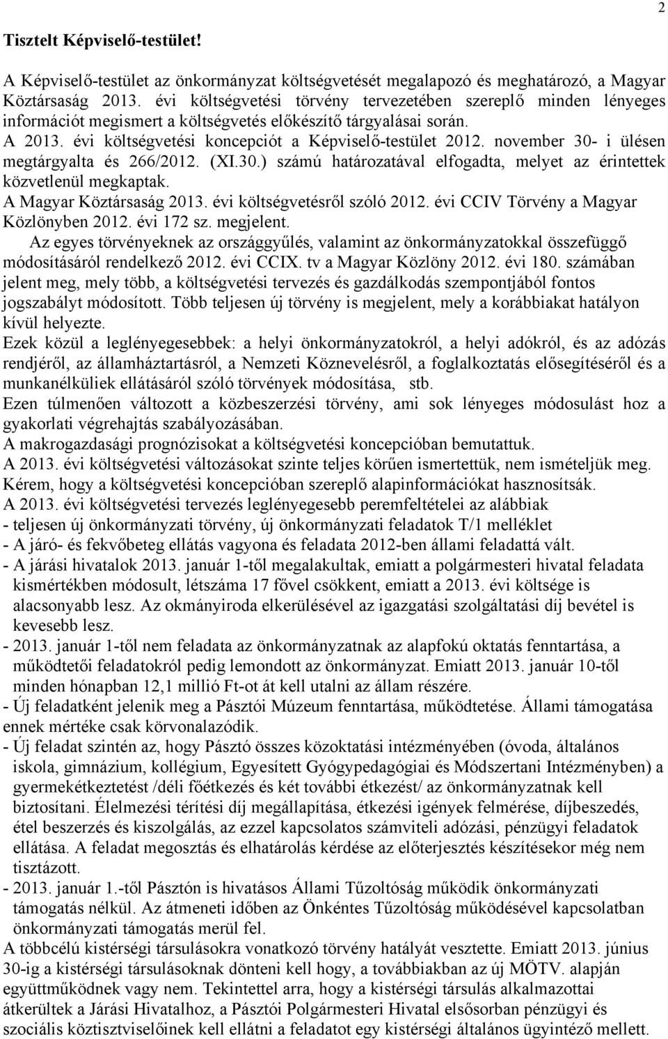 november 30- i ülésen megtárgyalta és 266/2012. (XI.30.) számú határozatával elfogadta, melyet az érintettek közvetlenül megkaptak. A Magyar Köztársaság 2013. évi költségvetésről szóló 2012.