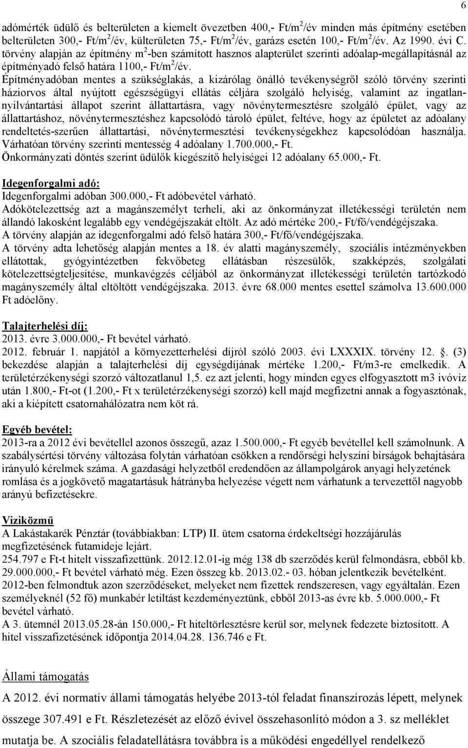 Építményadóban mentes a szükséglakás, a kizárólag önálló tevékenységről szóló törvény szerinti háziorvos által nyújtott egészségügyi ellátás céljára szolgáló helyiség, valamint az