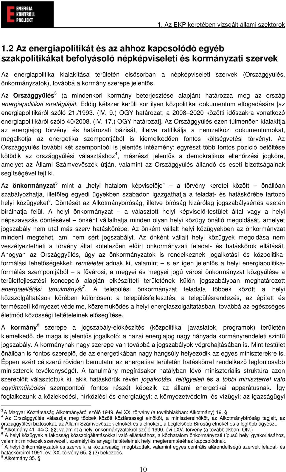 (Országgylés, önkormányzatok), továbbá a kormány szerepe jelents. Az Országgylés 3 (a mindenkori kormány beterjesztése alapján) határozza meg az ország energiapolitikai stratégiáját.