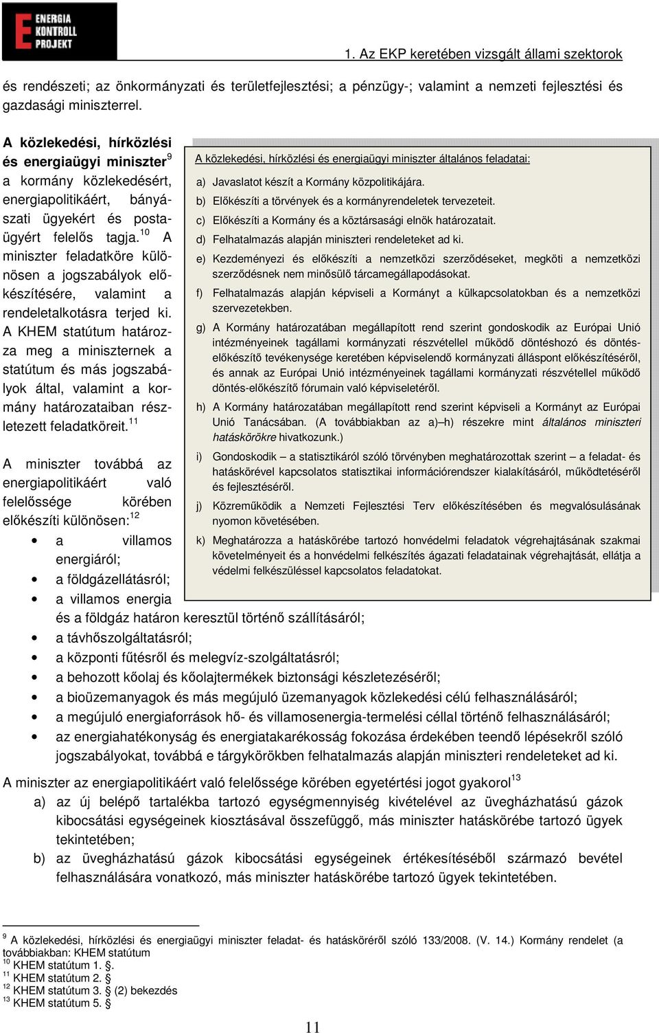 10 A miniszter feladatköre különösen a jogszabályok elkészítésére, valamint a alkotásra terjed ki.