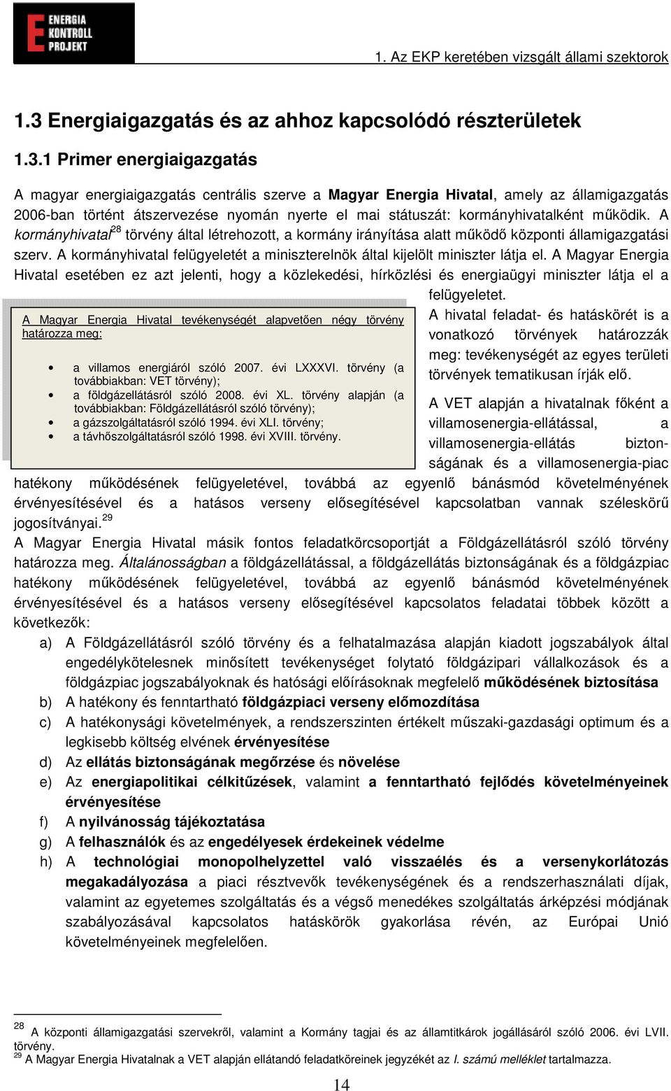 1 Primer energiaigazgatás A magyar energiaigazgatás centrális szerve a Magyar Energia Hivatal, amely az államigazgatás 2006-ban történt átszervezése nyomán nyerte el mai státuszát: kormányhivatalként