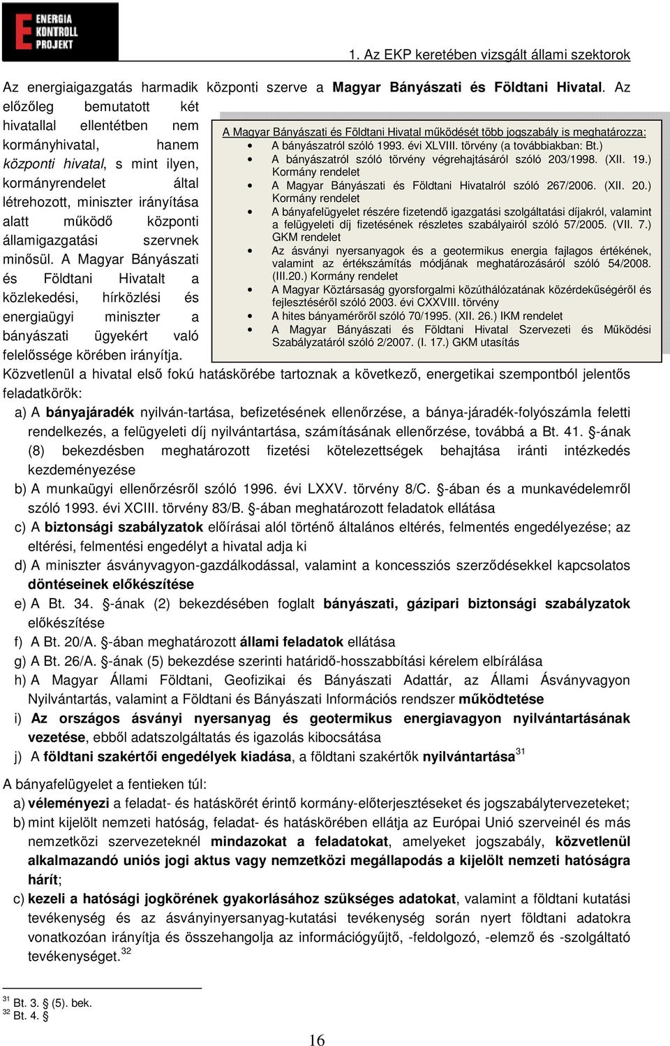 törvény (a továbbiakban: Bt.) központi hivatal, s mint ilyen, A bányászatról szóló törvény végrehajtásáról szóló 203/1998. (XII. 19.