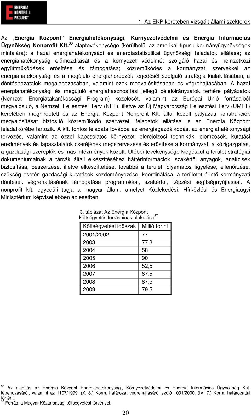 és a környezet védelmét szolgáló hazai és nemzetközi együttmködések ersítése és támogatása; közremködés a kormányzati szervekkel az energiahatékonysági és a megújuló energiahordozók terjedését