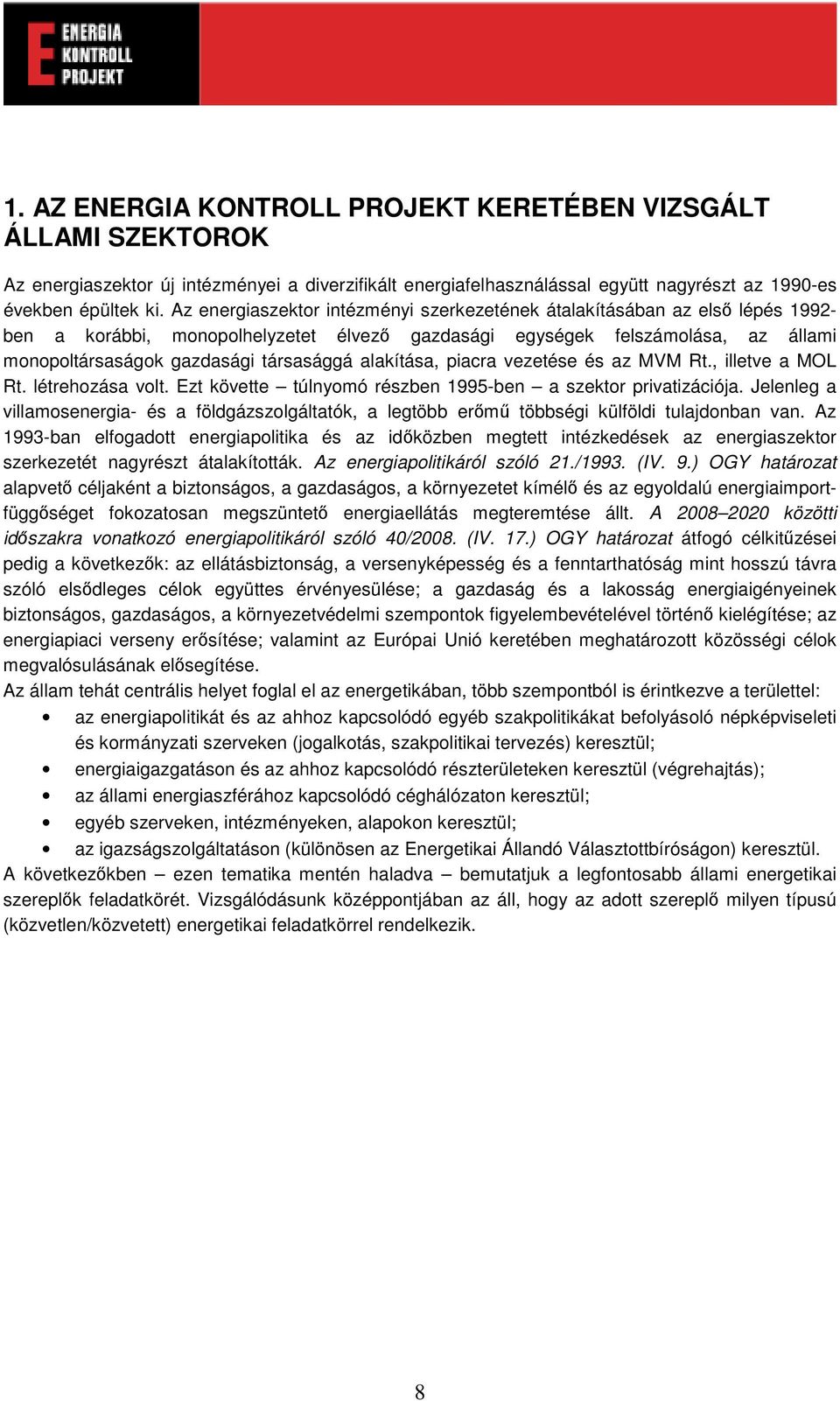 alakítása, piacra vezetése és az MVM Rt., illetve a MOL Rt. létrehozása volt. Ezt követte túlnyomó részben 1995-ben a szektor privatizációja.