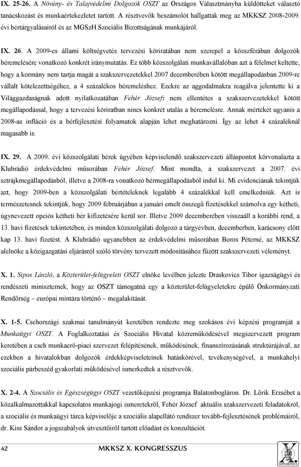 A 2009-es állami költségvetés tervezési köriratában nem szerepel a közszférában dolgozók béremelésére vonatkozó konkrét iránymutatás.