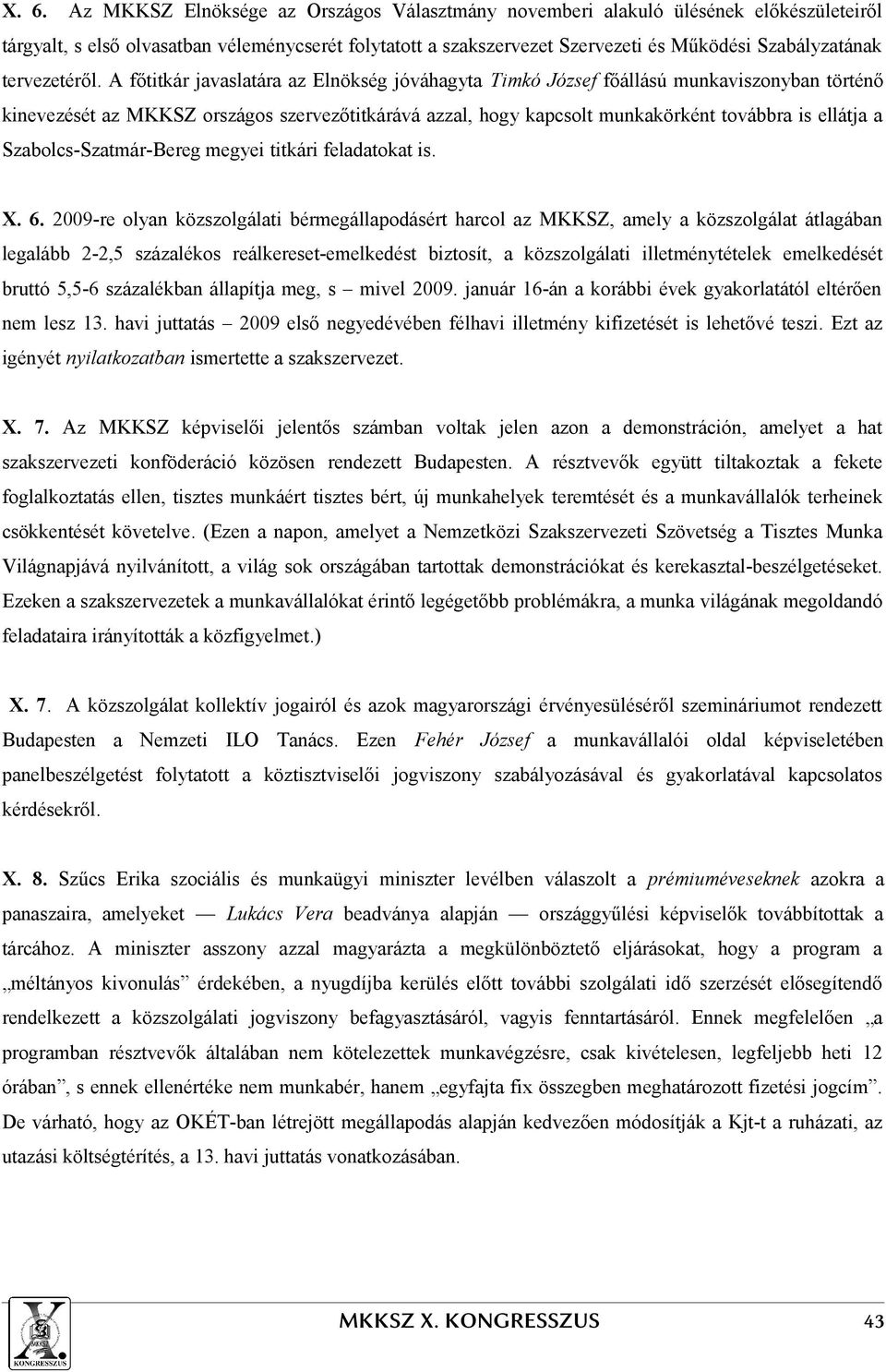 A főtitkár javaslatára az Elnökség jóváhagyta Timkó József főállású munkaviszonyban történő kinevezését az MKKSZ országos szervezőtitkárává azzal, hogy kapcsolt munkakörként továbbra is ellátja a