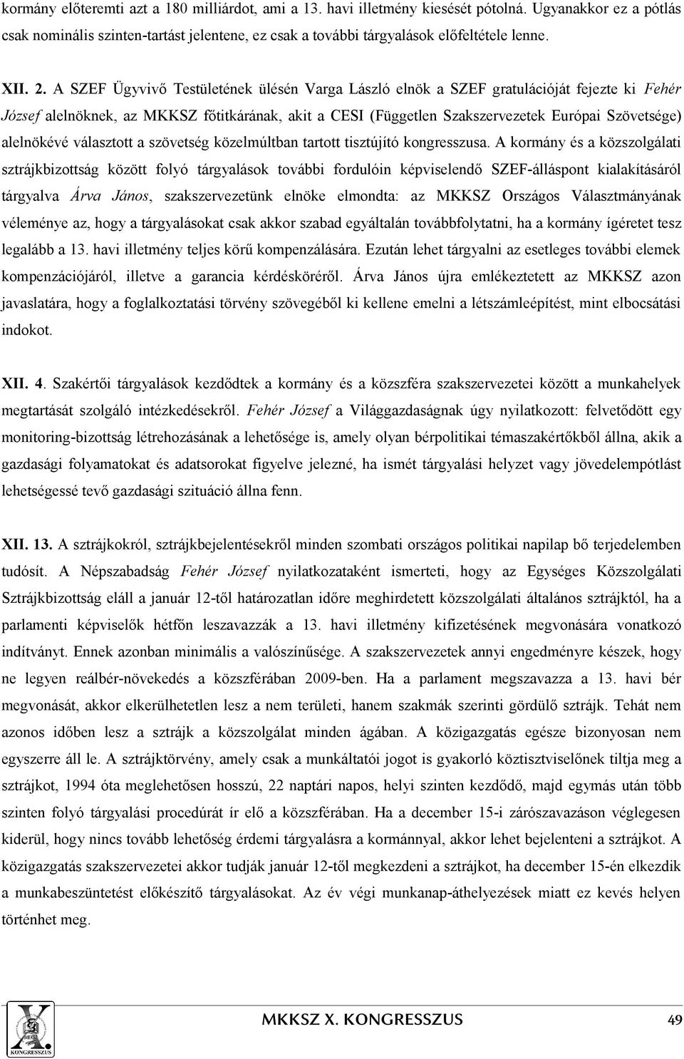 A SZEF Ügyvivő Testületének ülésén Varga László elnök a SZEF gratulációját fejezte ki Fehér József alelnöknek, az MKKSZ főtitkárának, akit a CESI (Független Szakszervezetek Európai Szövetsége)